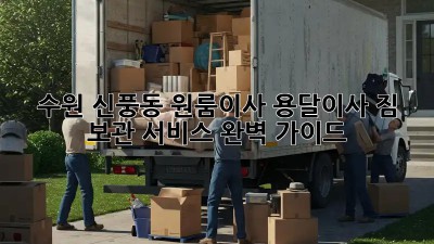 수원 신풍동 원룸이사 용달이사: 짐 보관 서비스 완벽 가이드